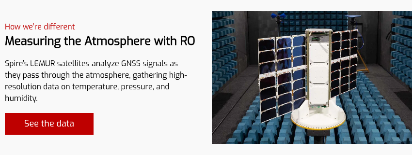 How we’re different Measuring the Atmosphere with RO Spire’s LEMUR satellites analyze GNSS signals as they pass through the atmosphere, gathering high-resolution data on temperature, pressure, and humidity.